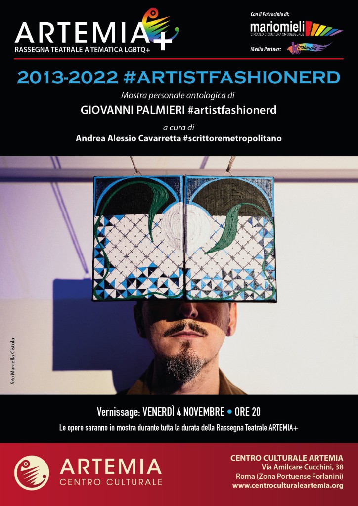 2013-2022 #ARTISTFASHIONERD, Personale antologica Giovanni Palmieri ARTEMIA+ Centro Culturale Artemia